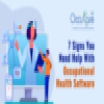 7 Signs You Need Help With Occupational Health Software